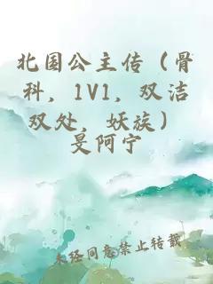 北國(guó)公主傳（骨科，1V1，雙潔雙處，妖族）