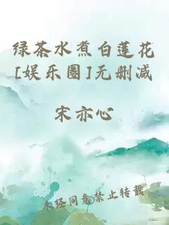 綠茶水煮白蓮花[娛樂圈]無刪減