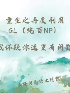 重生之再度利用GL（純百NP）