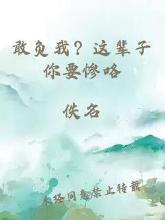 敢負我？這輩子你要慘咯