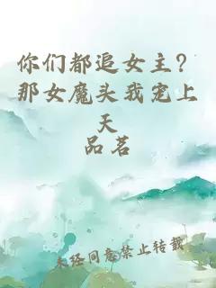 你們都追女主？那女魔頭我寵上天