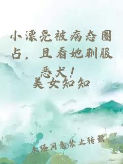小漂亮被病態(tài)圈占，且看她馴服惡犬！