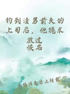釣到渣男前夫的上司后，他跪求放過(guò)