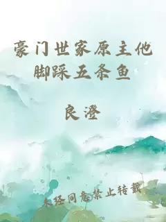豪門世家原主他腳踩五條魚
