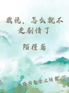 我說，怎么就不走劇情了