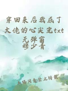 穿回來(lái)后我成了大佬的心尖寵txt無(wú)彈窗