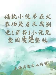 偏執(zhí)小徒弟在火葬場哭著求我別走[穿書]小說免費(fèi)閱讀完整版