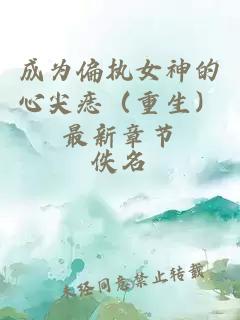 成為偏執(zhí)女神的心尖痣（重生）最新章節(jié)