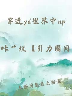 穿進(jìn)yd世界中np