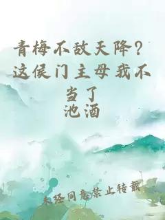 青梅不敵天降？這侯門主母我不當了