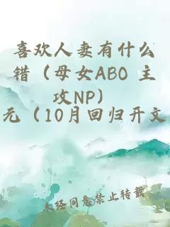 喜歡人妻有什么錯(cuò)（母女ABO 主攻NP）