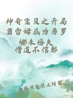 神奇寶貝之開局酋雷姆成為希羅娜未婚夫