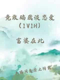竟敢騙我談戀愛（1V1H）