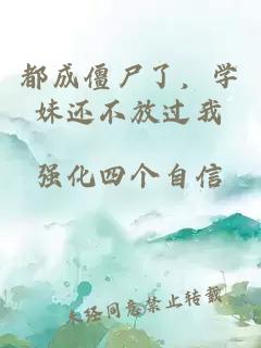 都成僵尸了，學(xué)妹還不放過我