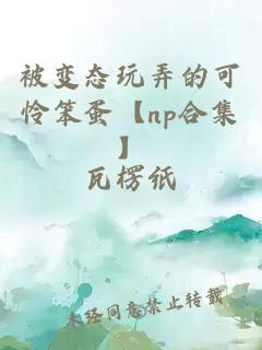 被變態(tài)玩弄的可憐笨蛋【np合集】