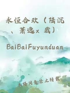 永恒合歡（陸沉、蕭逸x 我）