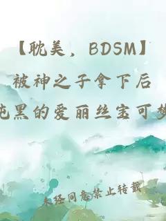 【耽美，BDSM】被神之子拿下后