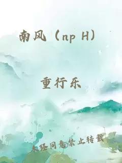 南風(fēng)（np H）