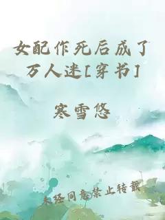 女配作死后成了萬人迷[穿書]
