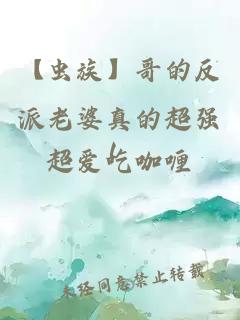 【蟲族】哥的反派老婆真的超強(qiáng)！