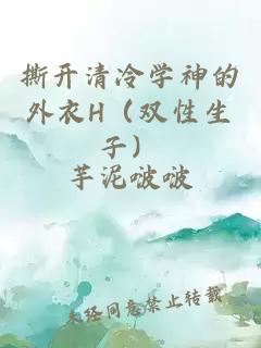撕開清冷學(xué)神的外衣H（雙性生子）