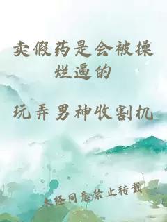 賣假藥是會被操爛逼的