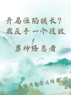 開(kāi)局誣陷鎮(zhèn)長(zhǎng)？我反手一個(gè)投敵！