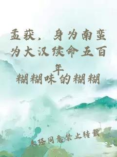 孟獲，身為南蠻為大漢續(xù)命五百年