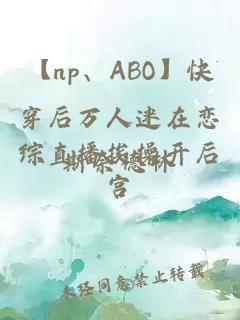 【np、ABO】快穿后萬人迷在戀綜直播挨操開后宮